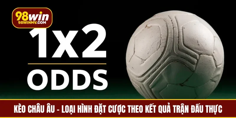 Kèo châu Âu - Loại hình đặt cược theo kết quả trận đấu thực
