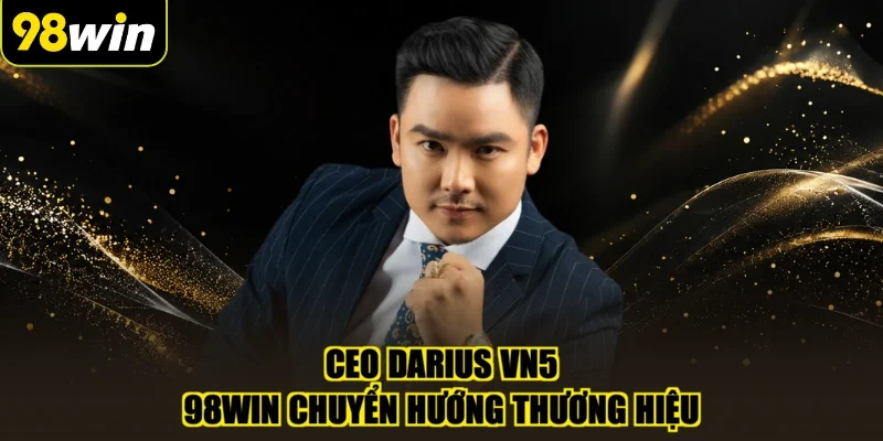 CEO Darius VN5 98WIN chuyển hướng thương hiệu