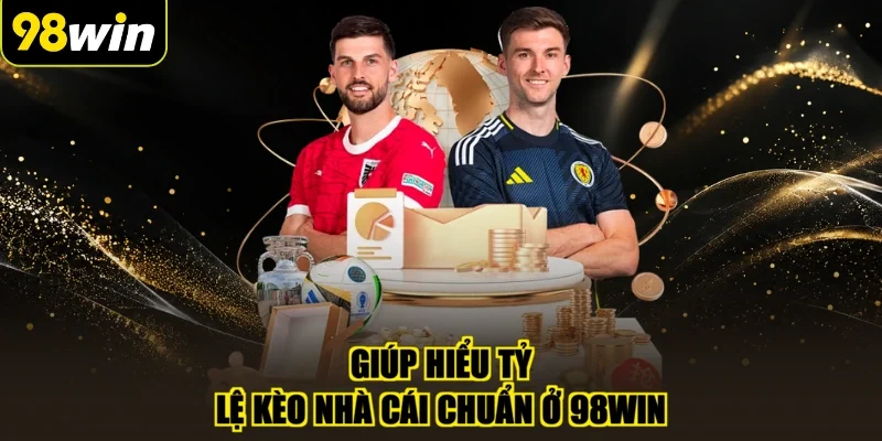 Giúp hiểu tỷ lệ kèo nhà cái chuẩn ở 98WIN