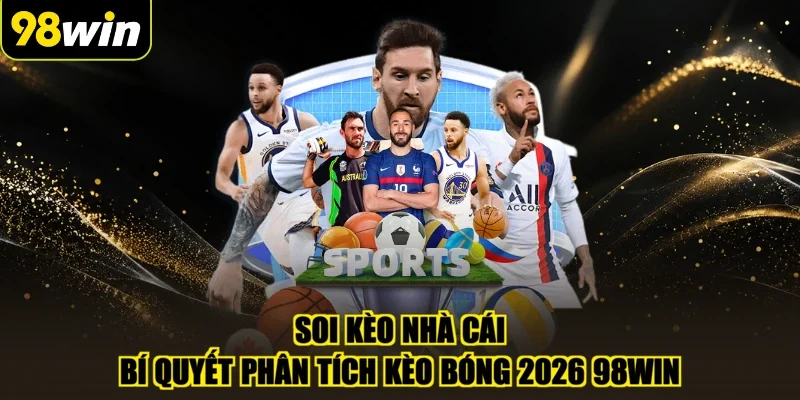 Soi Kèo Nhà Cái - Bí Quyết Phân Tích Kèo Bóng 2026 98WIN